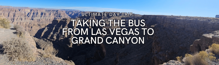 Ultimate Day Trip: Taking the Bus from Las Vegas to Grand Canyon