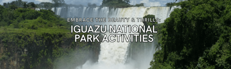 Embrace the Beauty: Iguazu National Park Activities Unleashed