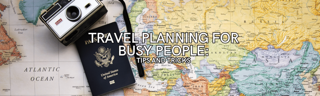 Travel Planning for Busy People: Tips and Tricks