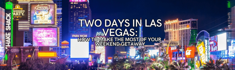 Two Days in Las Vegas: The Ultimate Weekend Getaway