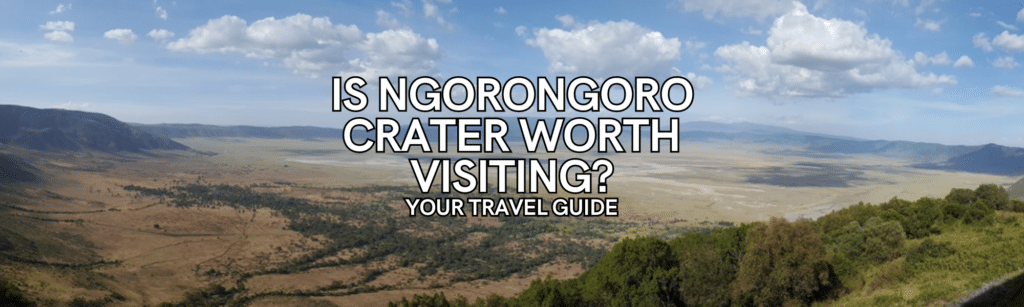 Is Ngorongoro Crater Worth Visiting