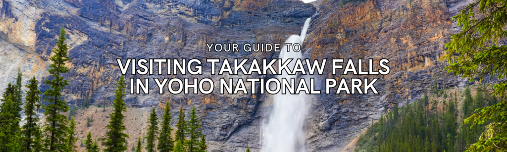 visiting takakkaw falls