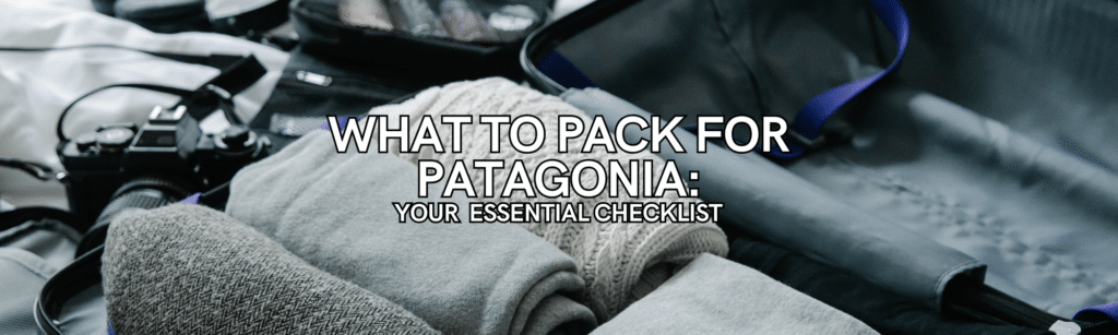 what to pack for patagonia
